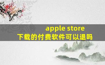 apple store下载的付费软件可以退吗